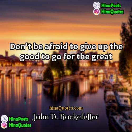 John D Rockefeller Quotes | Don't be afraid to give up the